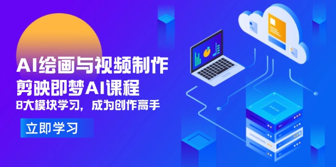 AI绘画与视频制作，剪映即梦AI课程，8大模块学习，成为创作高手-创薯资源