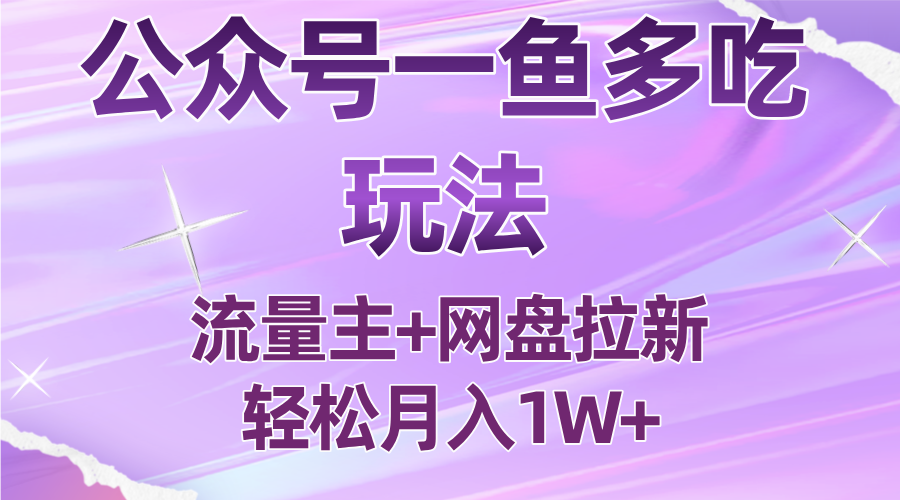 公众号最新玩法，一鱼多吃，流量主加网盘拉新，新手小白也能轻松月入1W-创薯资源
