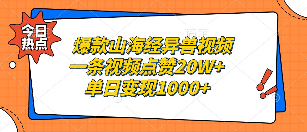 爆款山海经异兽视频，一条视频点赞20W+，单日变现1000+-创薯资源