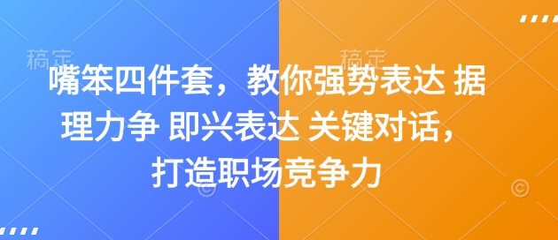 嘴笨四件套，教你强势表达 据理力争 即兴表达 关键对话，打造职场竞争力-创薯资源
