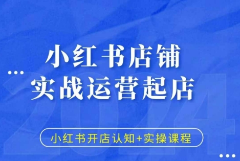 小红书店铺实战运营起店，小红书开店认知+实操课程-创薯资源
