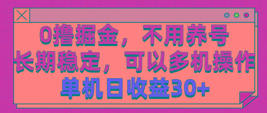 0撸掘金，不用养号，长期稳定，可以多机操作，单机日收益30+-创薯资源