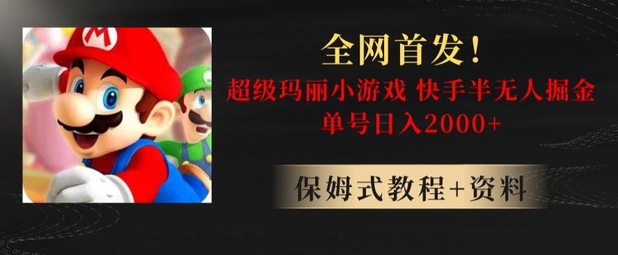 全网首发！快手半无人掘金，超级玛丽怀旧小游戏.单号轻松日入2000+【揭秘】-创薯资源