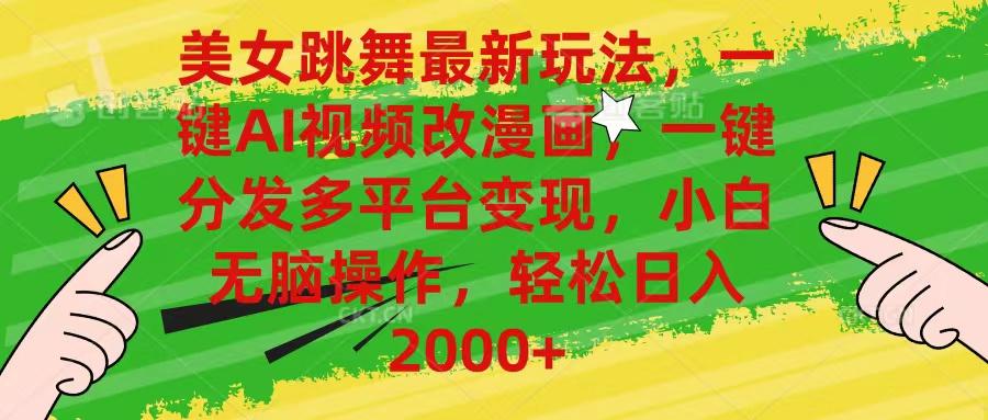 美女跳舞最新玩法，AI一键改漫画，一键分发多平台变现，小白无脑操作，…-创薯资源