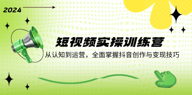 短视频实操训练营：从认知到运营，全面掌握抖音创作与变现技巧-创薯资源
