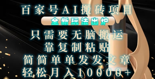 百家号AI搬砖项目，全新玩法出炉，只需要无脑搬运，靠复制粘贴，简单发文章，也能轻松月入1W【揭秘】-创薯资源