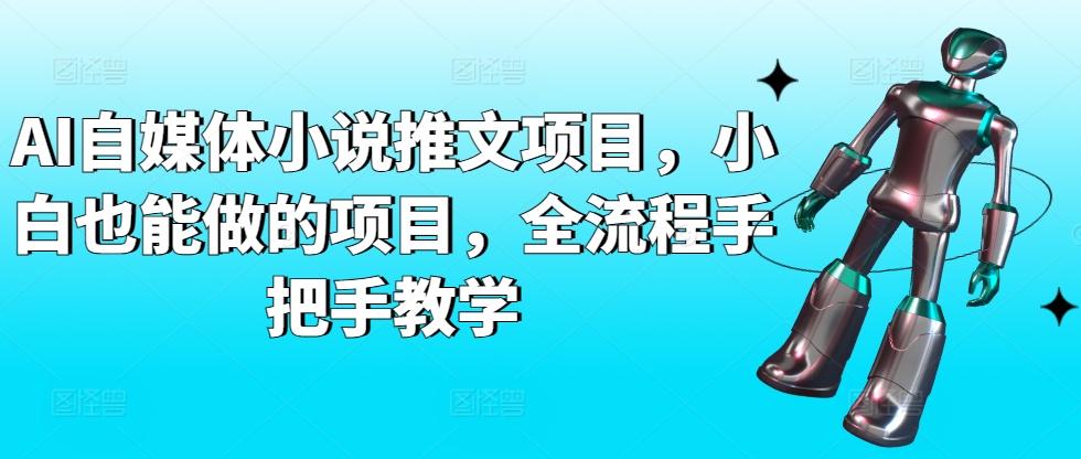 AI自媒体小说推文项目，小白也能做的项目，全流程手把手教学-创薯资源