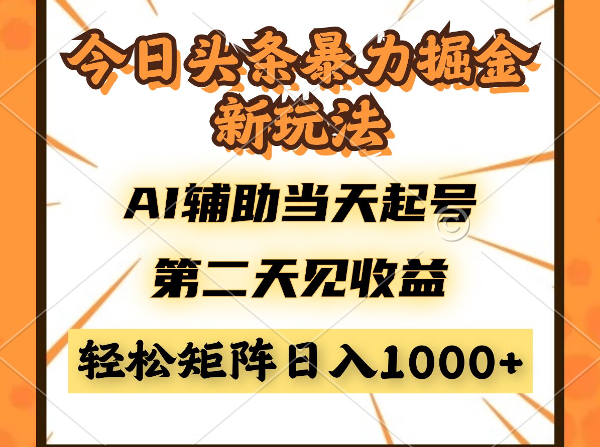 今日头条暴利掘金新玩法，AI辅助当天起号，第二天见收益，轻松矩阵日入…-创薯资源