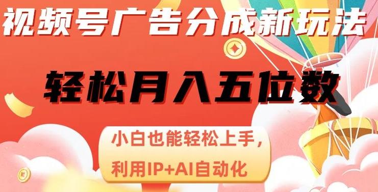 视频号广告分成新玩法，小白也能轻松上手，利用IP+AI自动化，轻松月入五位数【揭秘】-创薯资源