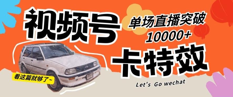视频号技术卡特效，学会直播单场爆10000+【揭秘】-创薯资源