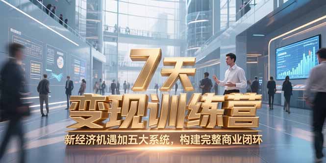 7天咨询师变现训练营，新经济机遇加五大系统，构建完整商业闭环-创薯资源