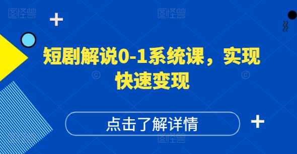 短剧解说0-1系统课，如何做正确的账号运营，打造高权重高播放量的短剧账号，实现快速变现-创薯资源