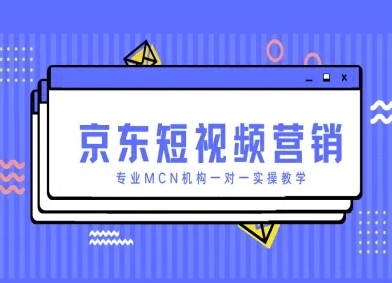 京东短视频营销项目，专业MCN机构一对一实操教学-创薯资源