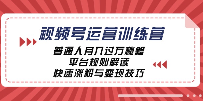 视频号运营训练营：普通人月入过万秘籍，平台规则解读，快速涨粉与变现-创薯资源