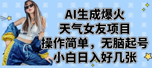 AI生成爆火天气女友项目，操作简单，无脑起号，小白日入好几张-创薯资源