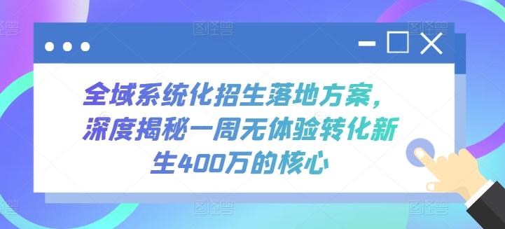 全域系统化招生落地方案，深度揭秘一周无体验转化新生400万的核心-创薯资源