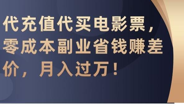 代充值代买电影票，零成本副业省钱赚差价，月入过万【揭秘】-创薯资源