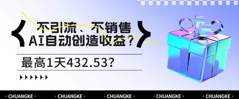 不引流、不销售，AI自动创造收益？最高1天432.53？-创薯资源