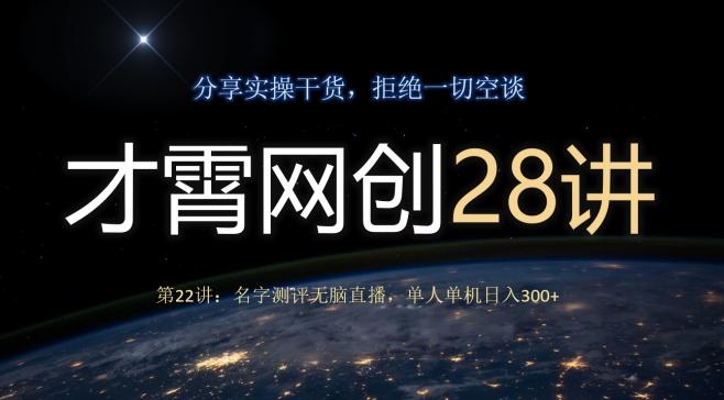 才霄网创28讲第22讲：名字测评无脑直播，单人单机日入300-创薯资源