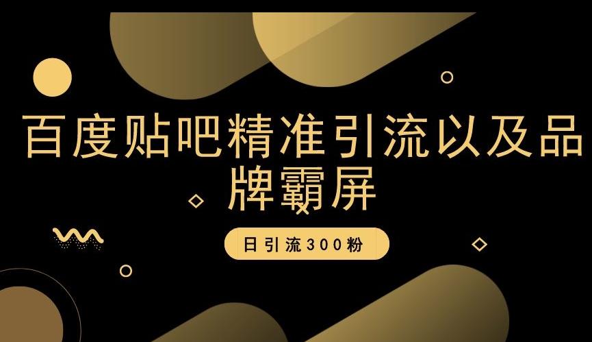 百度贴吧精准引流以及品牌霸屏，日引流300粉【揭秘】-创薯资源