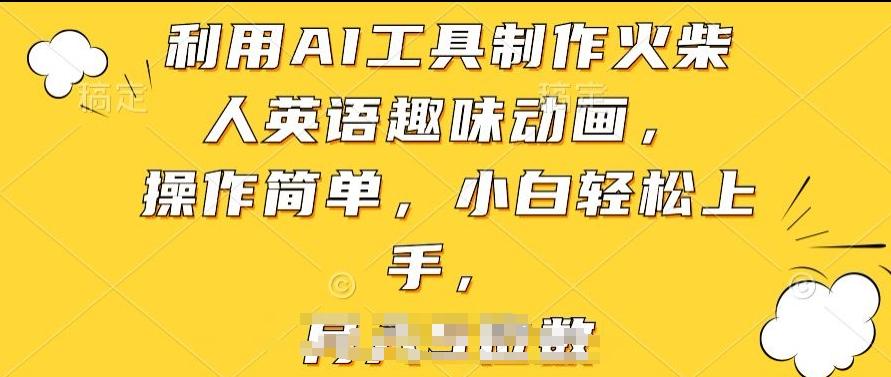 利用AI工具制作火柴人英语趣味动画，操作简单，小白轻松上手【揭秘】-创薯资源