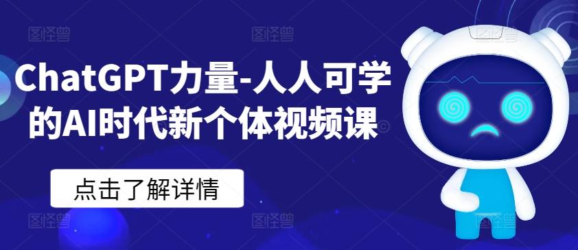 ChatGPT力量-人人可学的AI时代新个体视频课-创薯资源
