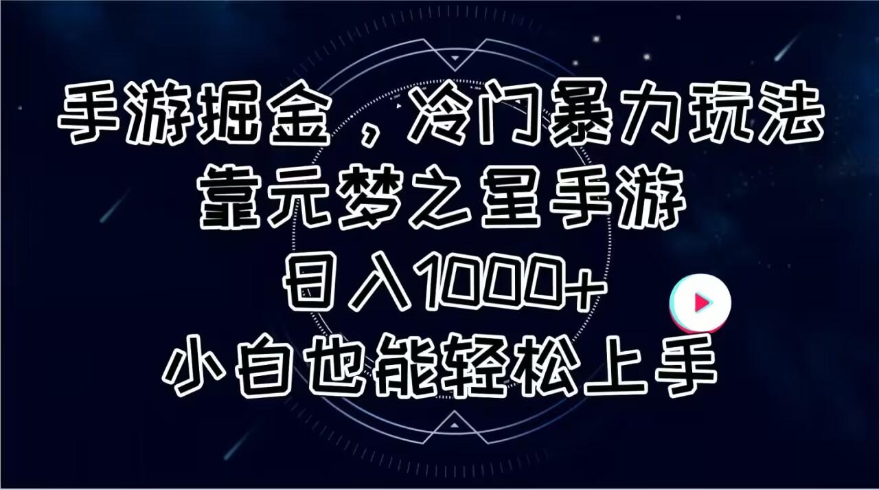 手游掘金，冷门暴力玩法，靠元梦之星手游日入1000+，小白也能轻松上手-创薯资源