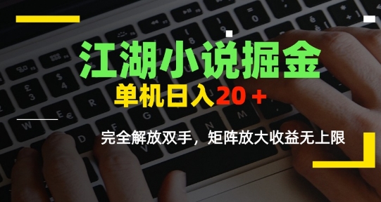江湖小说掘金，单机日入10-20+，全自动软件操作，完全解放双手，矩阵放大收益无上限-创薯资源