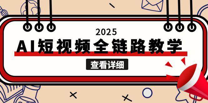 2025AI短视频全链路教学，文案图片视频生成，解决自媒体创作痛点-创薯资源