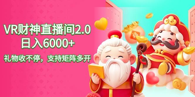 2024最新抖音VR财神直播间2.0日入6000+，礼物收不停，支持矩阵多开，新…-创薯资源