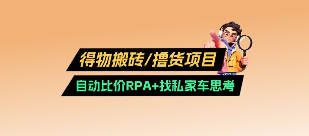 得物搬砖撸货项目_自动比价RPA+找私车思考v2.0-创薯资源