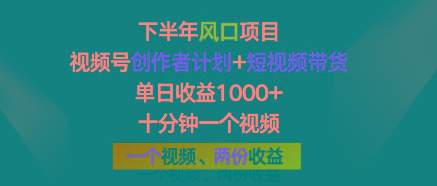 下半年风口项目，视频号创作者计划+视频带货，单日收益1000+，一个视频两份收益-创薯资源