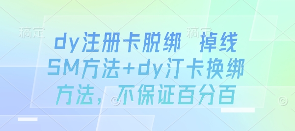 dy注册卡脱绑 掉线SM方法+dy汀卡换绑方法，不保证百分百-创薯资源