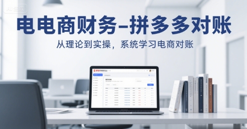 电商财务-拼多多对账，从理论到实操，系统学习电商对账-创薯资源