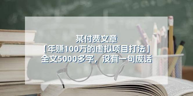 某公众号付费文章《年赚100万的虚拟项目打法》全文5000多字，没有废话-创薯资源