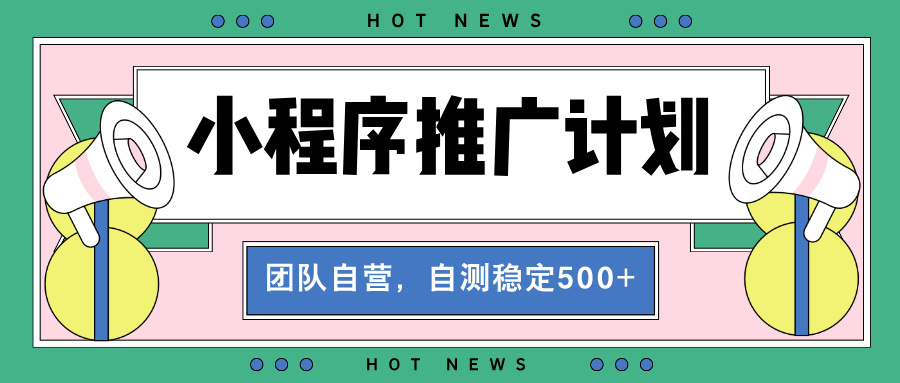 【小程序推广计划】全自动裂变，自测收益稳定在500-2000+-创薯资源