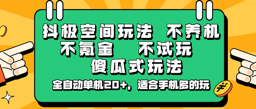 抖极空间玩法，不养机，不氪金，不试玩，傻瓜式玩法，全自动单机20+，适合手机多的玩-创薯资源