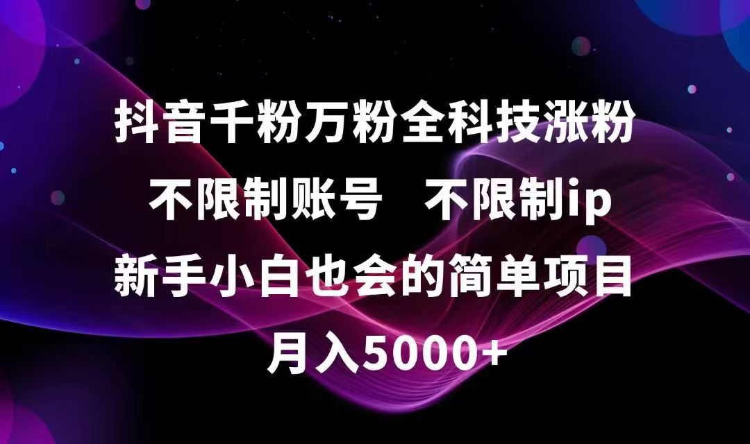 抖音千粉万粉全科技涨粉,不限制账号,不限制ip,新手小白也会的简单项目,…-创薯资源