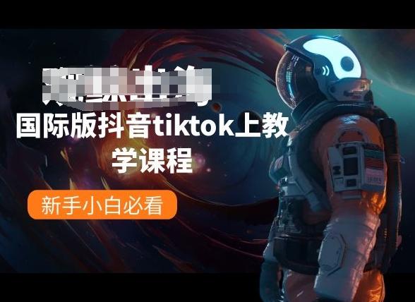 国际版抖音tiktok上教学课程，新手小白必看-创薯资源