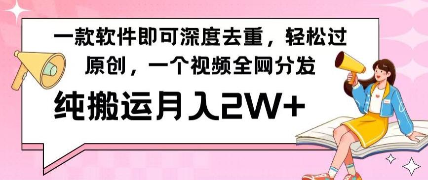 一款软件深度去重，轻松过原创，一个视频全网分发，纯搬运月入2W+-创薯资源