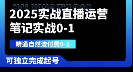 2025实战直播运营0-1，精通自然流付费0-1，可独立完成起号-创薯资源