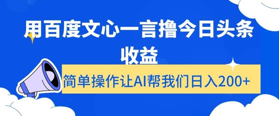 用百度文心一言撸今日头条收益，简单操作让AI帮我们日入200+【揭秘】-创薯资源