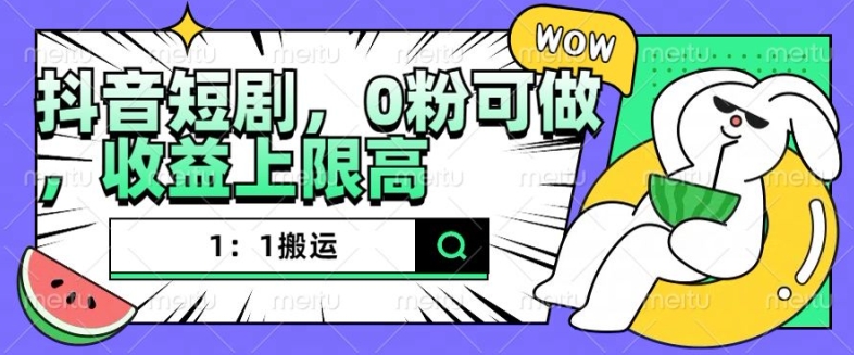 抖音短剧1：1搬运，无违规，0粉可做，收益上限高-创薯资源