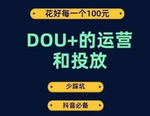 DOU+的运营和投放，花1条DOU+的钱，成为DOU+的投放高手，少走弯路不采坑-创薯资源