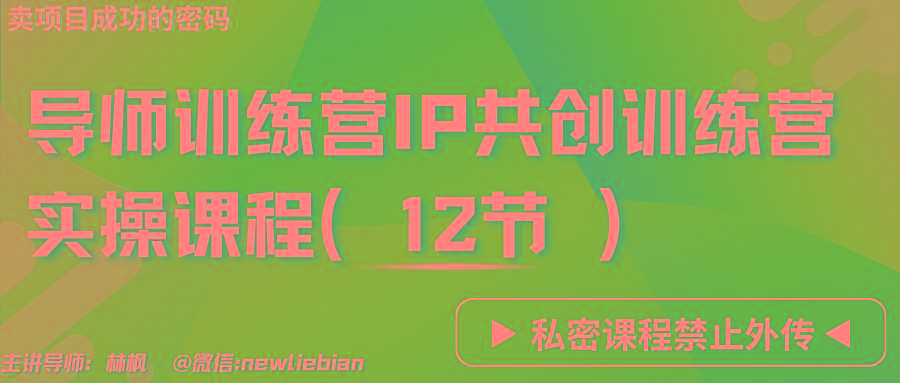 导师训练营3.0IP共创训练营私密实操课程(12节)-卖项目的密码成功秘诀-创薯资源