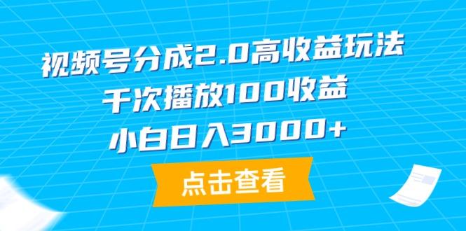 (9716期)视频号分成2.0高收益玩法，千次播放100收益，小白日入3000+-创薯资源