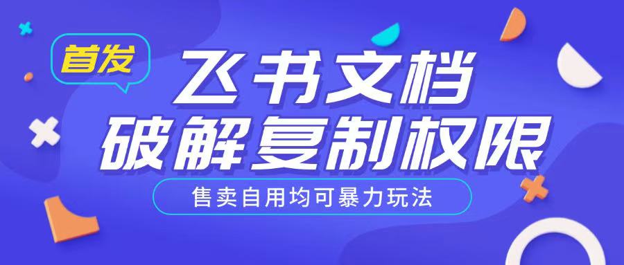 首发飞书文档破解复制权限，售卖自用均可暴力玩法-创薯资源
