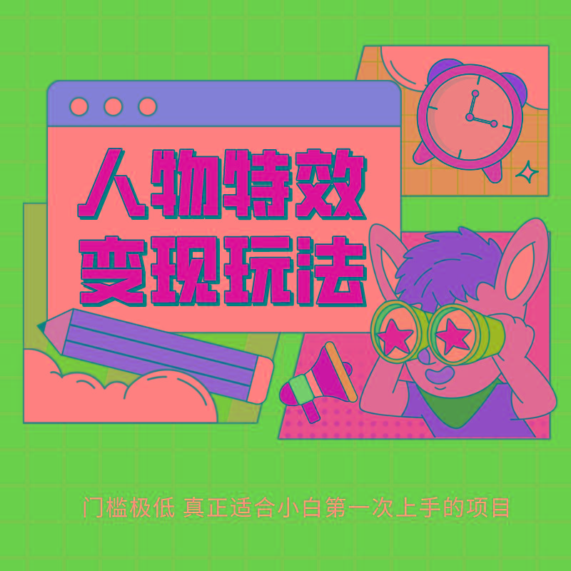 人物特效变现玩法，上手门槛极低，适合互联网小白们上手操作的第一个互联网项目-创薯资源