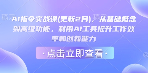 AI指令实战课(更新2月)，从基础概念到高级功能，利用AI工具提升工作效率和创新能力-创薯资源