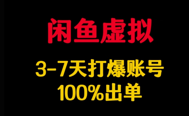 闲鱼虚拟详解，3-7天打爆账号，100%出单-创薯资源